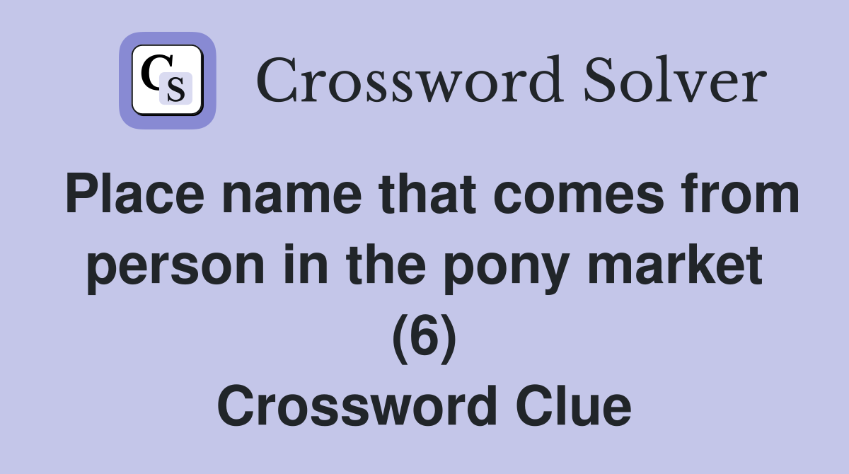 Place name that comes from person in the pony market (6) Crossword Clue