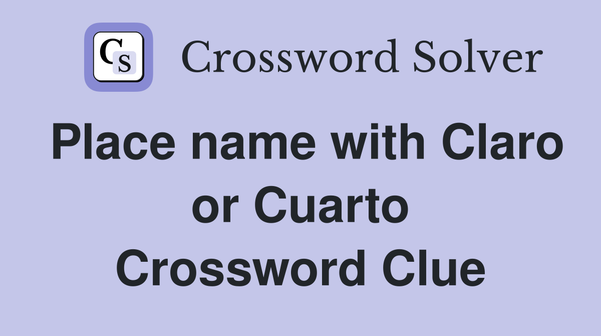 Place name with Claro or Cuarto Crossword Clue