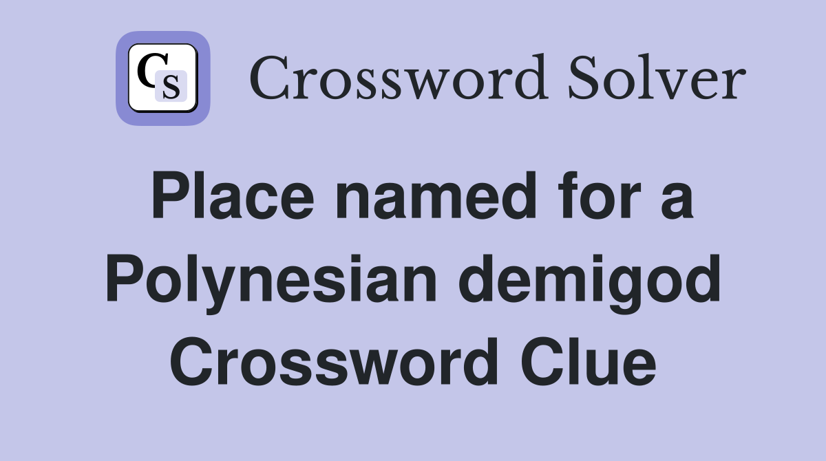 Place named for a Polynesian demigod Crossword Clue