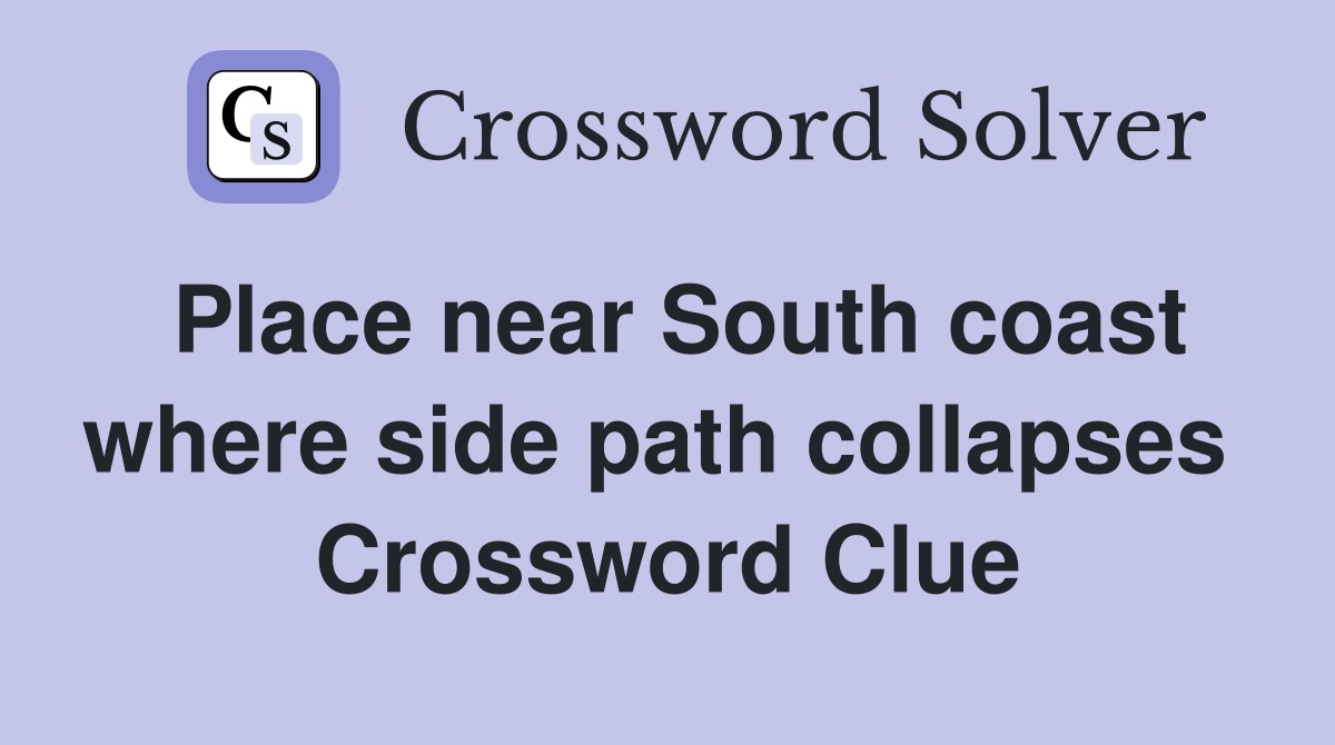 Place near South coast where side path collapses  Crossword Clue
