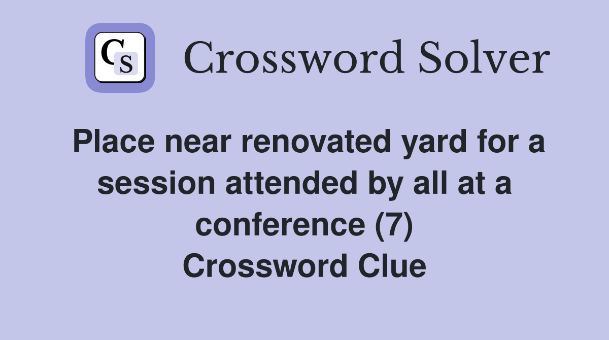 Place near renovated yard for a session attended by all at a conference (7) Crossword Clue