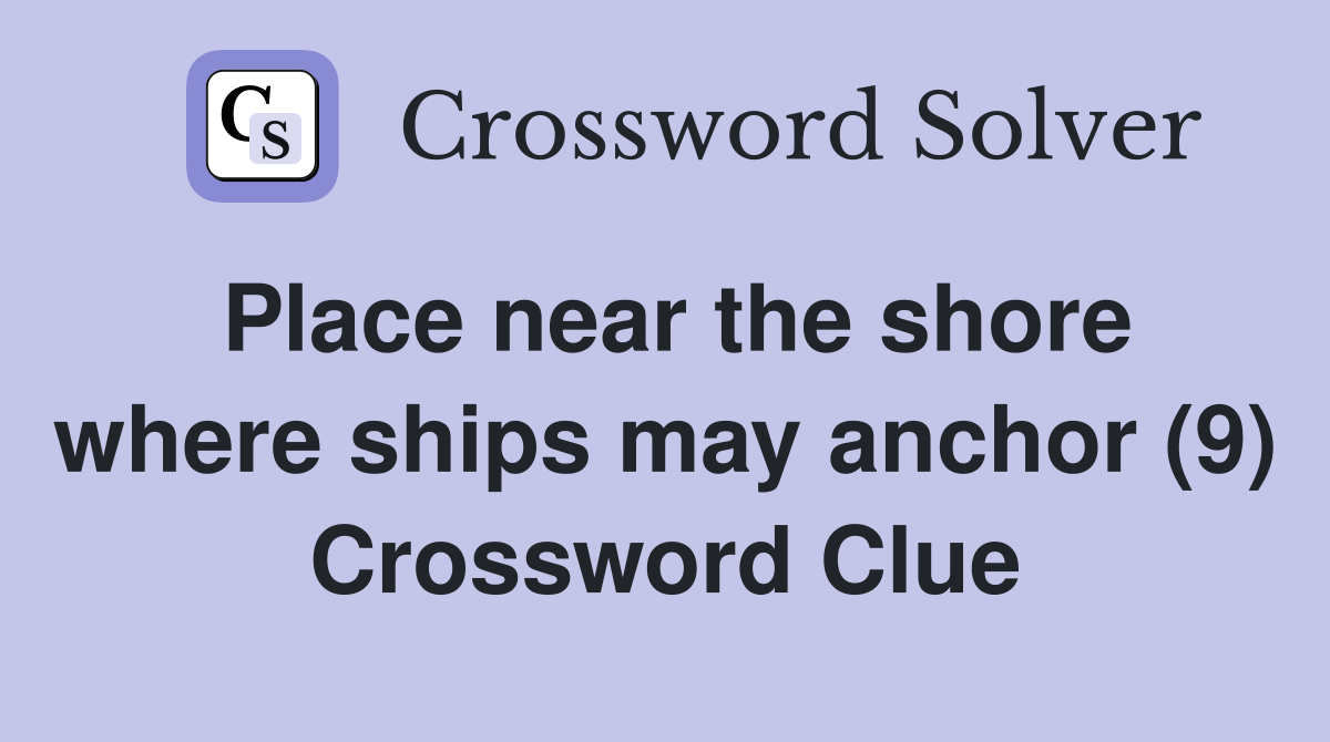 Place near the shore where ships may anchor (9) Crossword Clue
