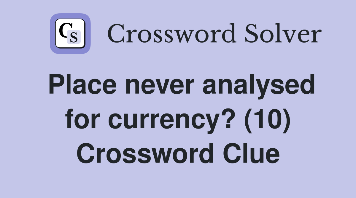 Place never analysed for currency? (10) Crossword Clue