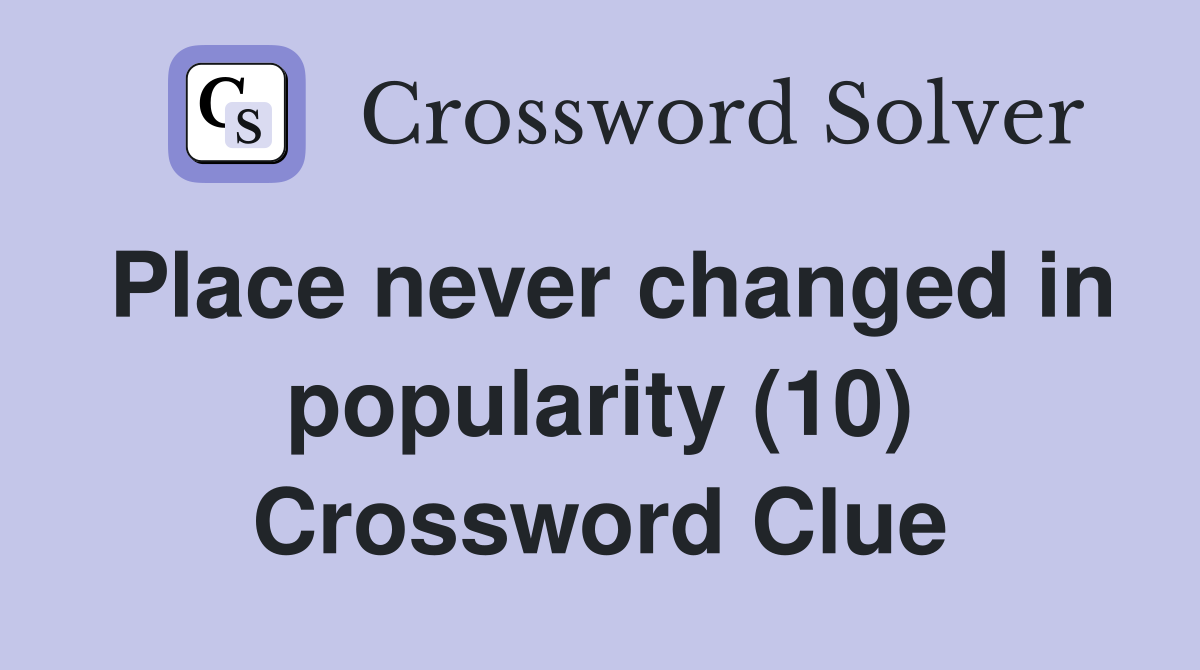 Place never changed in popularity (10) Crossword Clue