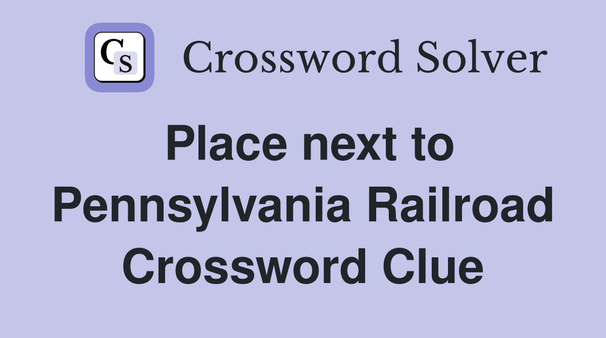 Place next to Pennsylvania Railroad Crossword Clue