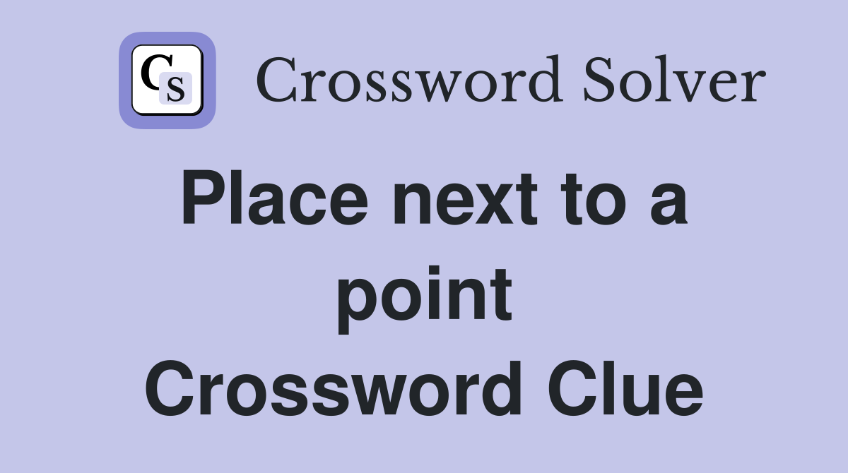Place next to a point Crossword Clue
