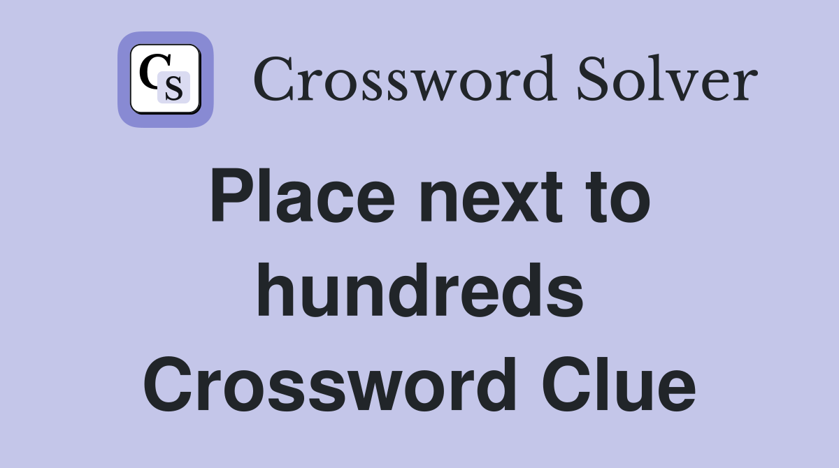 Place next to hundreds Crossword Clue