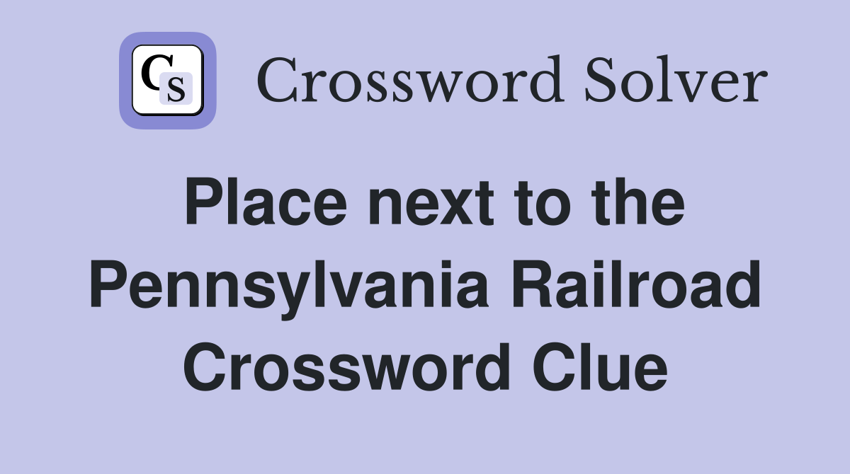 Place next to the Pennsylvania Railroad Crossword Clue