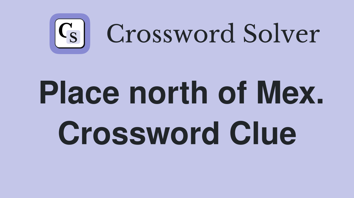 Place north of Mex. Crossword Clue