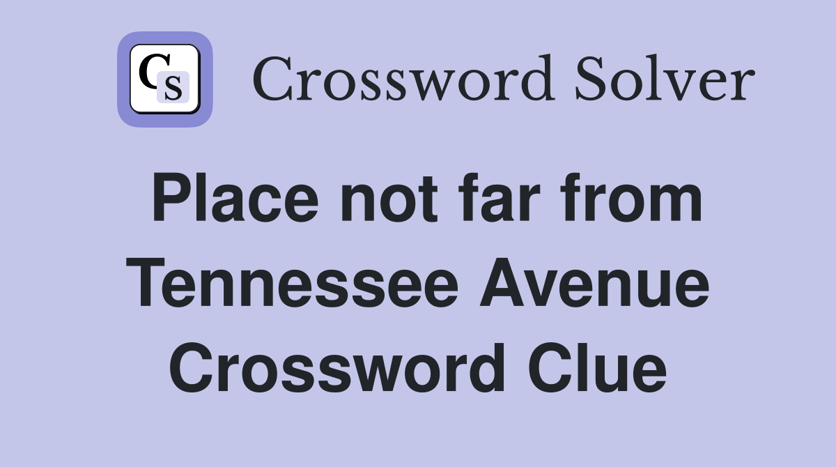 Place not far from Tennessee Avenue Crossword Clue