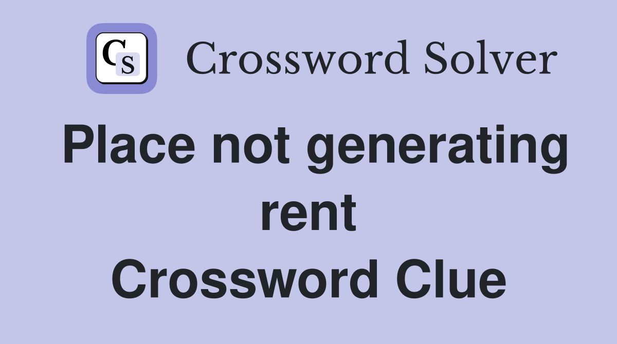 Place not generating rent Crossword Clue