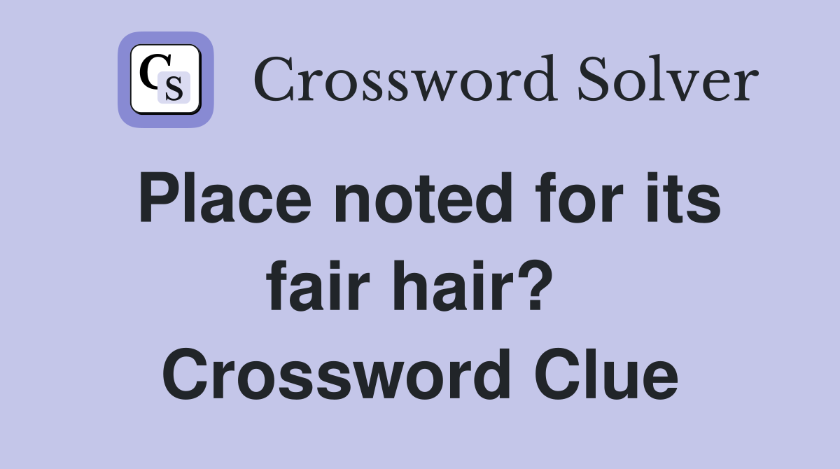 Place noted for its fair hair?  Crossword Clue