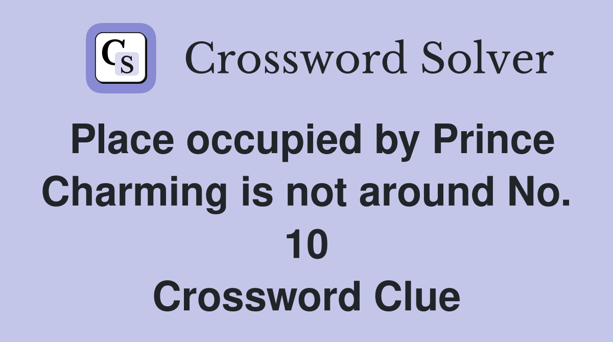 Place occupied by Prince Charming is not around No. 10 Crossword Clue