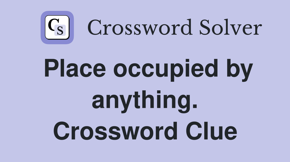 Place occupied by anything. Crossword Clue