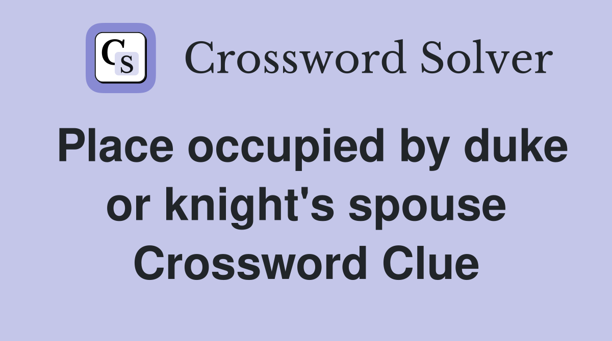 Place occupied by duke or knight's spouse Crossword Clue