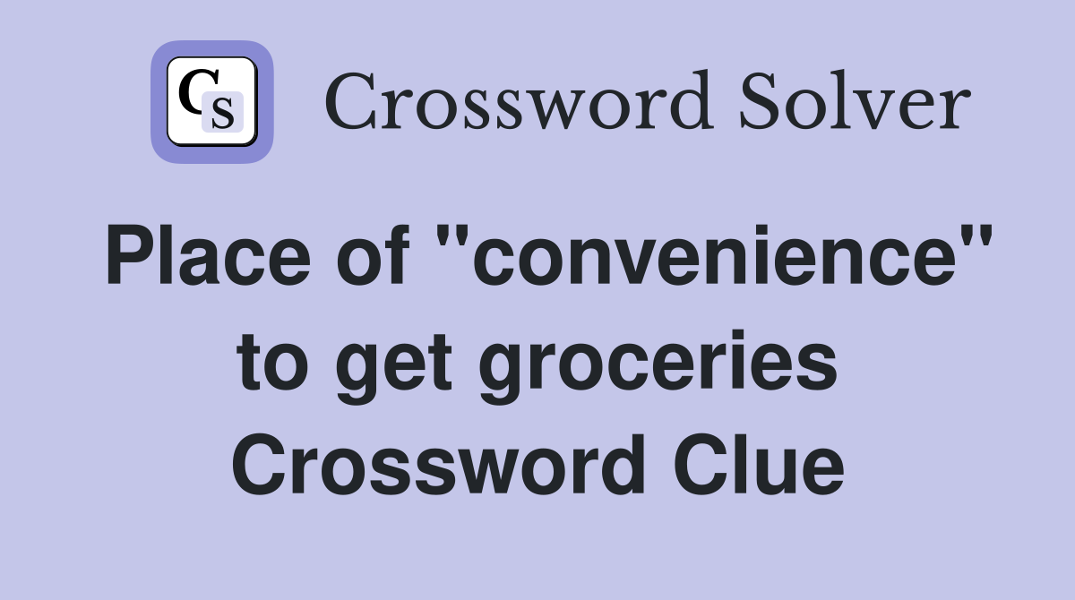 Place of "convenience" to get groceries Crossword Clue