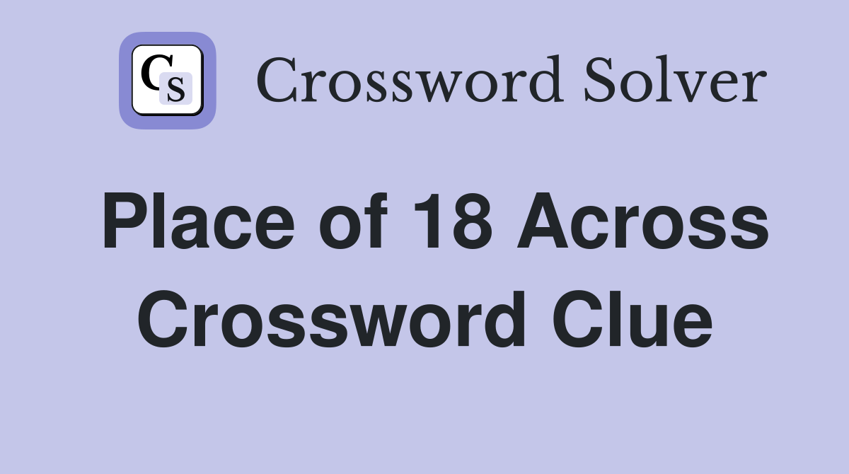 Place of 18 Across Crossword Clue