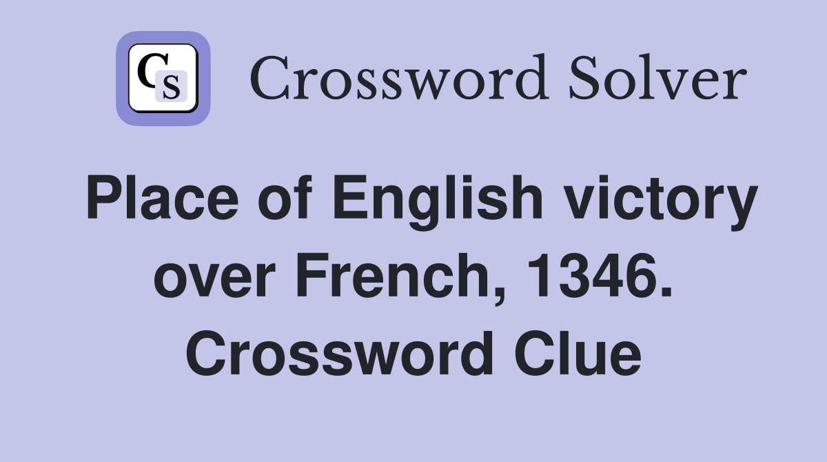 Place of English victory over French, 1346. Crossword Clue