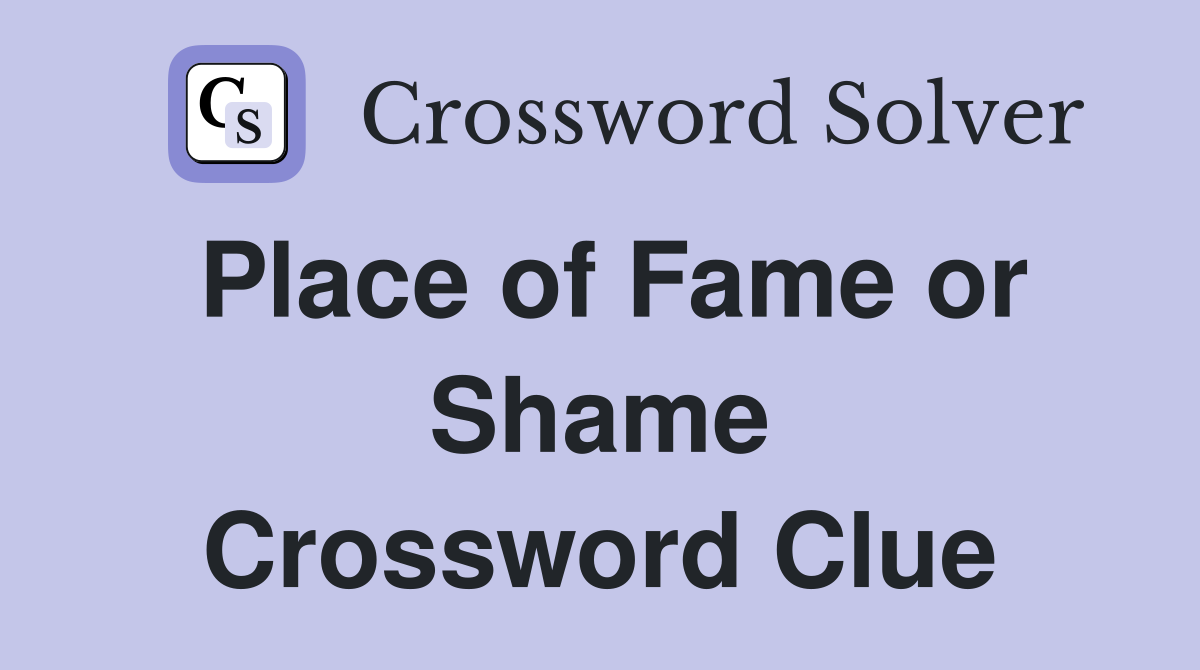 Place of Fame or Shame Crossword Clue