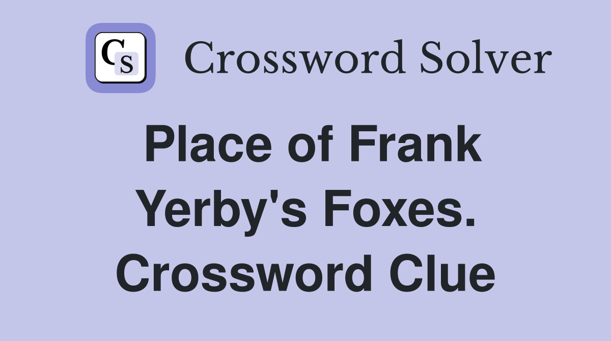 Place of Frank Yerby's Foxes. Crossword Clue