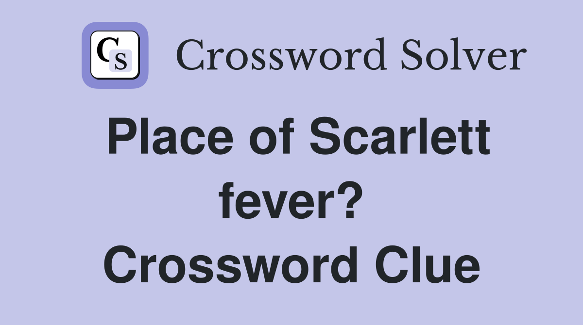 Place of Scarlett fever? Crossword Clue