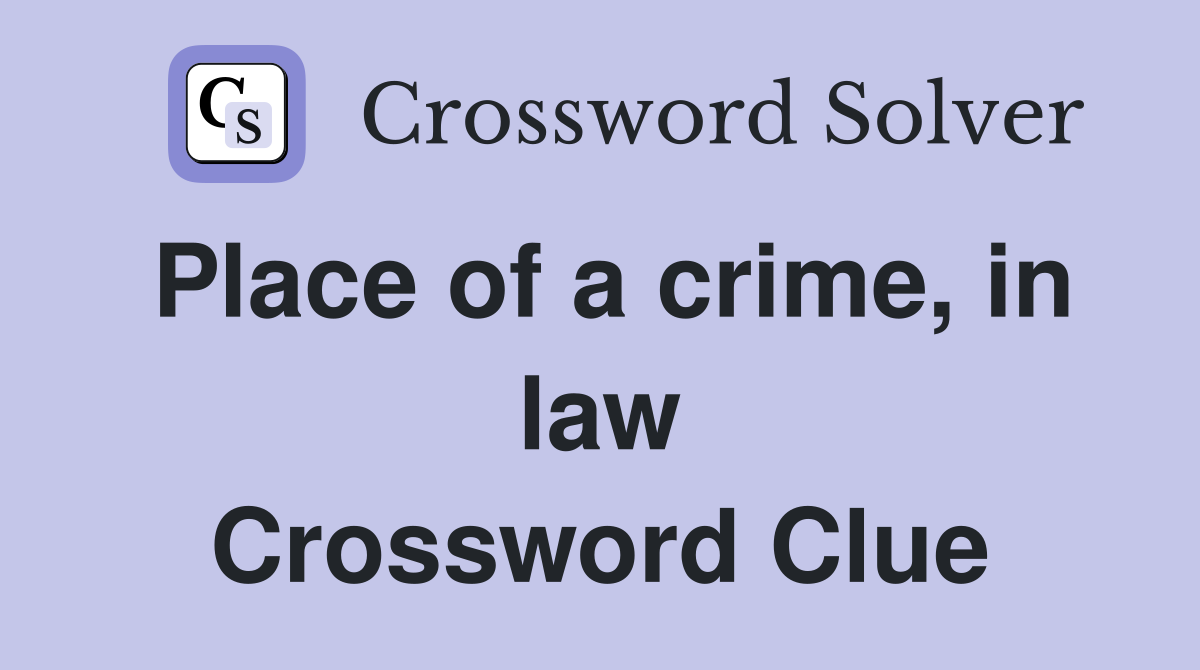 Place of a crime, in law Crossword Clue