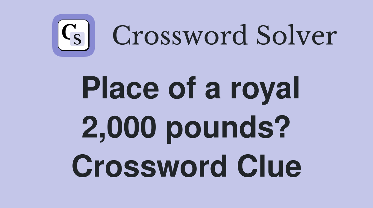 Place of a royal 2,000 pounds? Crossword Clue