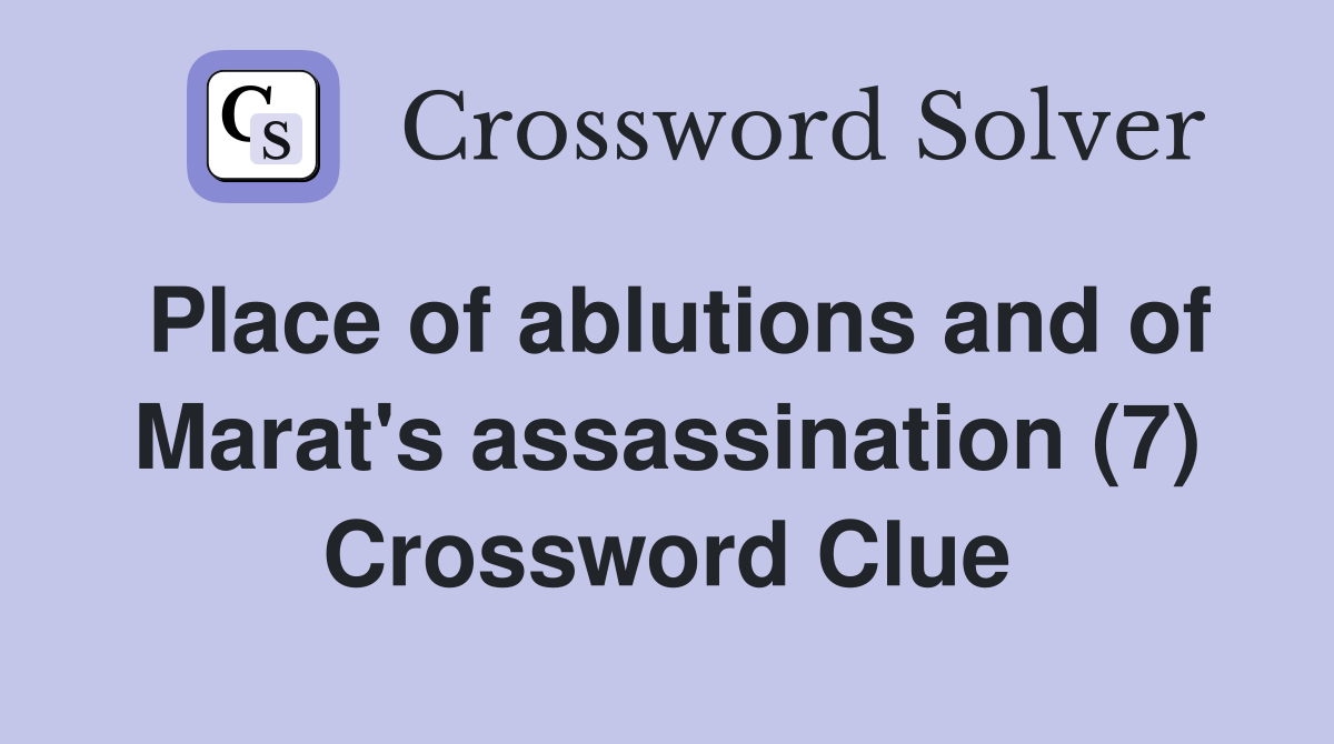 Place of ablutions and of Marat's assassination (7) Crossword Clue