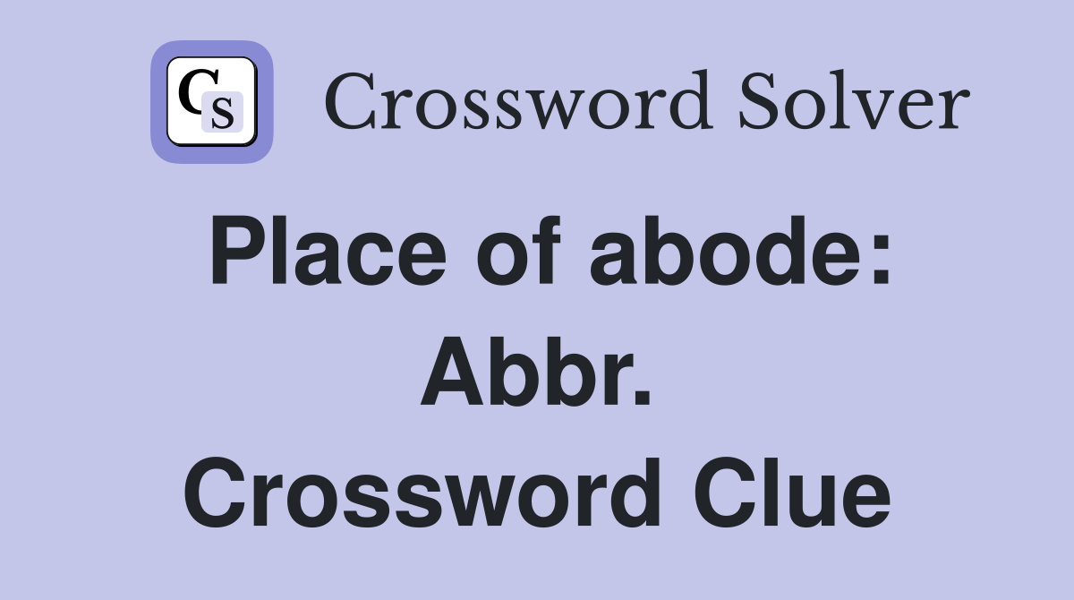 Place of abode: Abbr. Crossword Clue