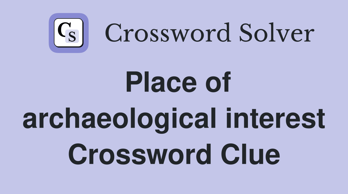 Place of archaeological interest Crossword Clue