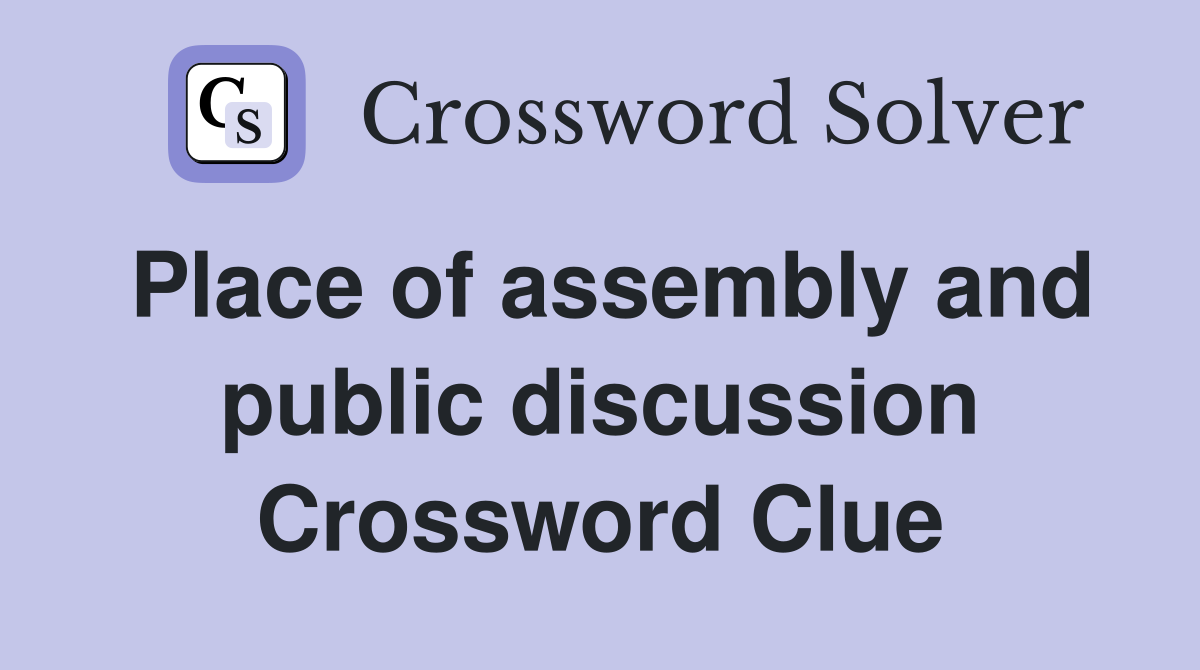 Place of assembly and public discussion Crossword Clue