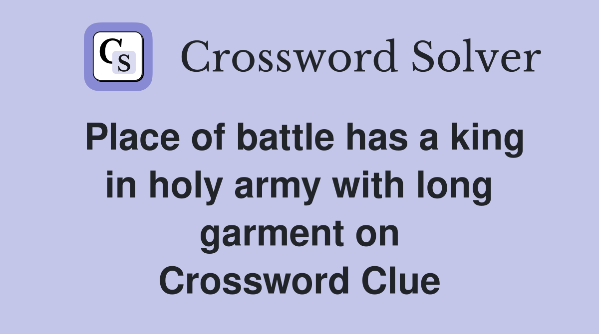 Place of battle has a king in holy army with long garment on Crossword Clue