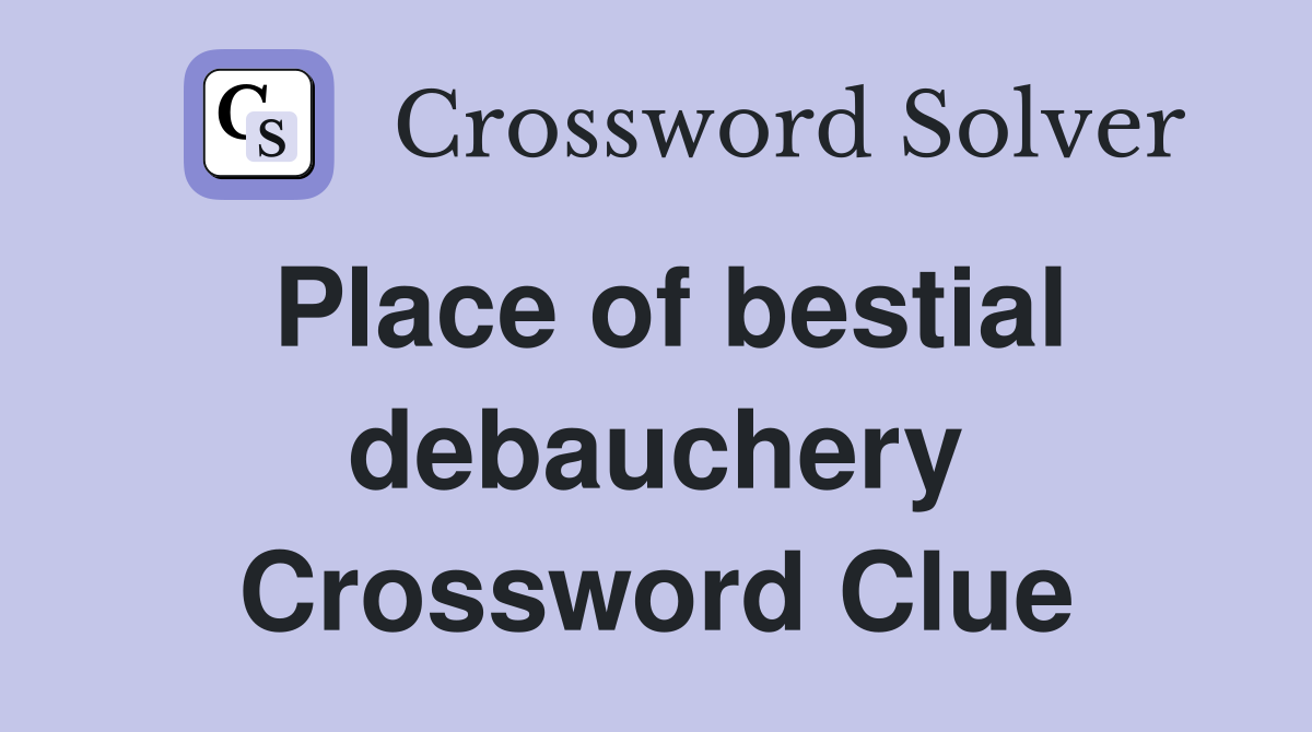 Place of bestial debauchery Crossword Clue