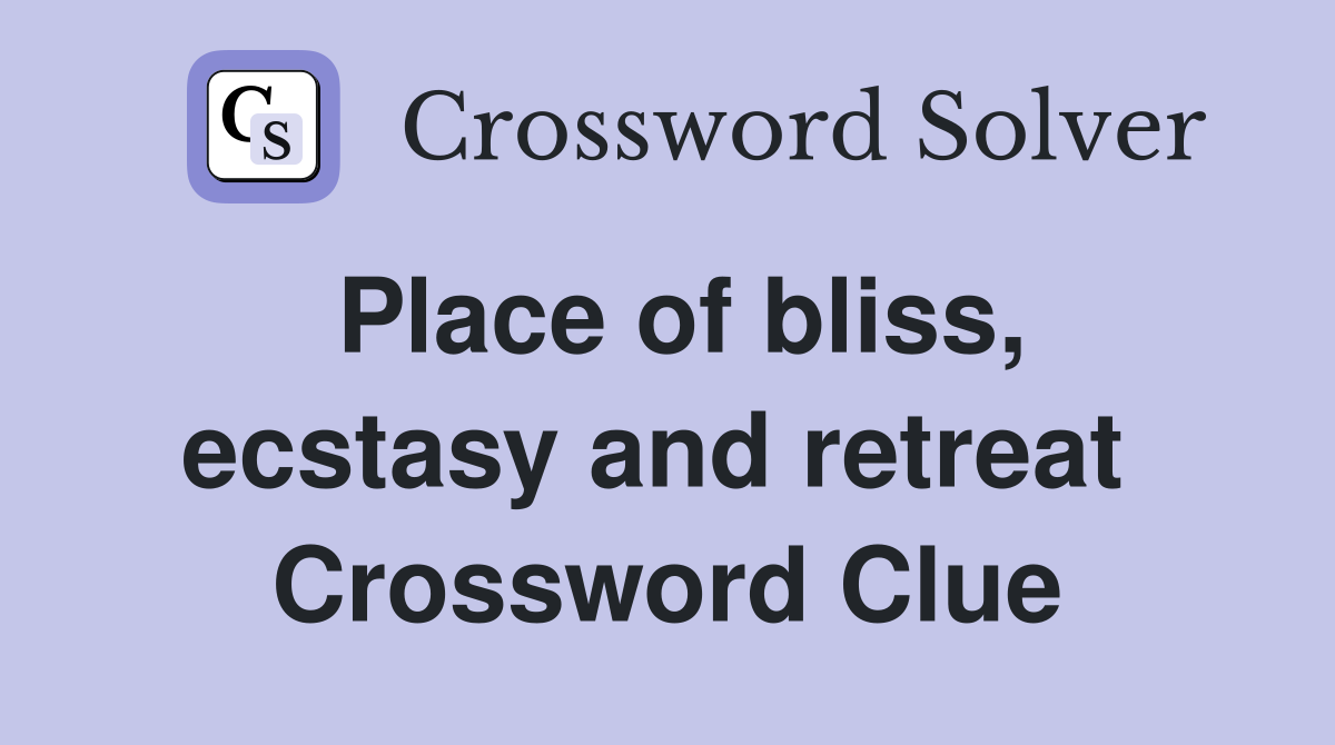 Place of bliss, ecstasy and retreat  Crossword Clue