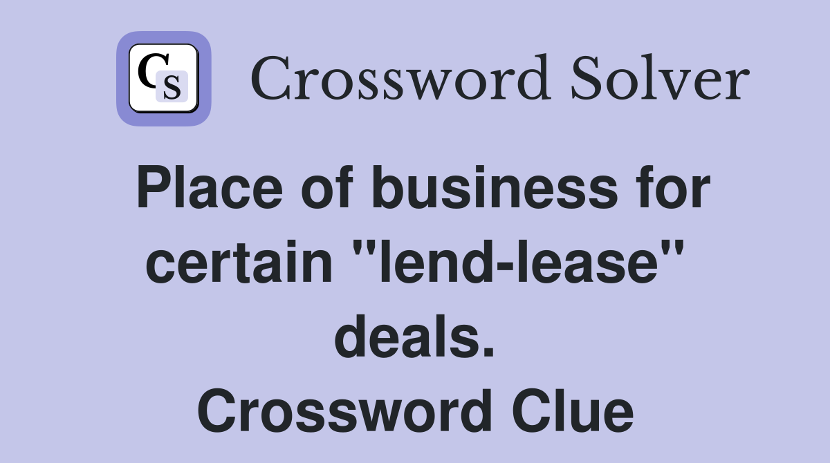 Place of business for certain "lend-lease" deals. Crossword Clue