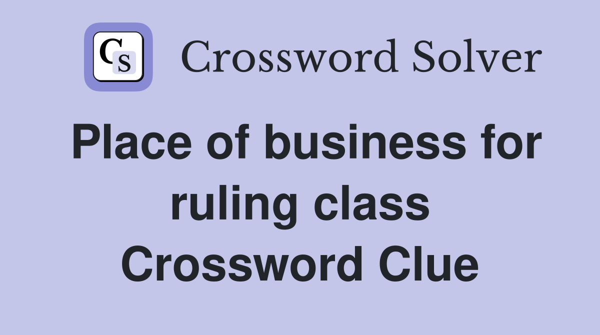 Place of business for ruling class Crossword Clue