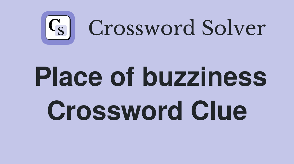 Place of buzziness Crossword Clue