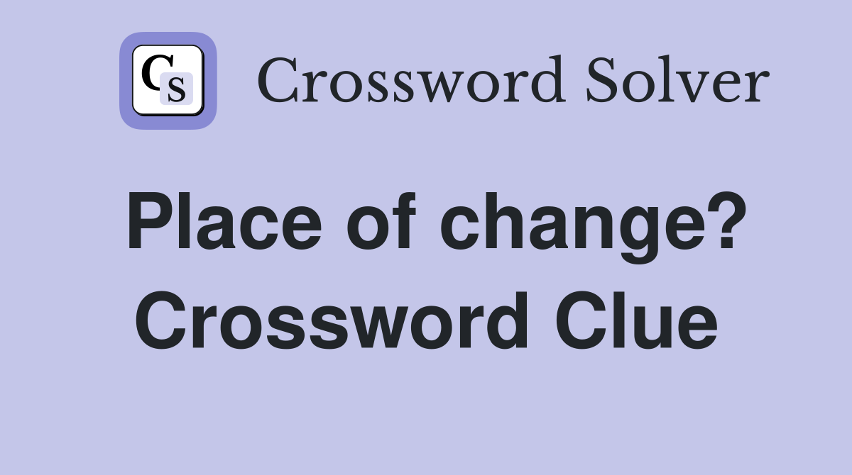 Place of change? Crossword Clue