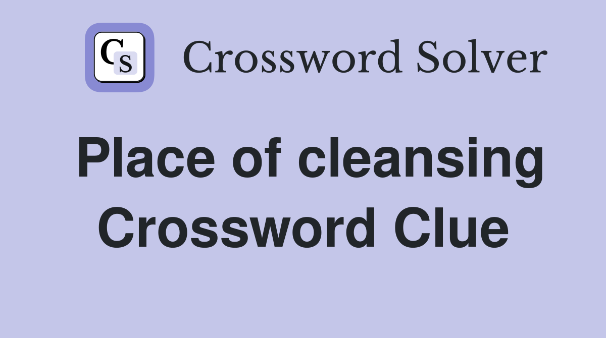 Place of cleansing Crossword Clue