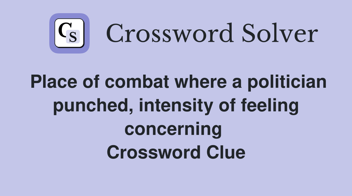 Place of combat where a politician punched, intensity of feeling concerning  Crossword Clue