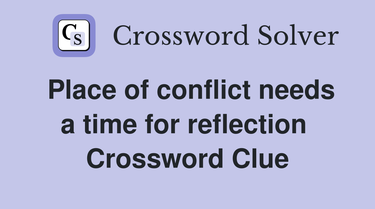 Place of conflict needs a time for reflection  Crossword Clue