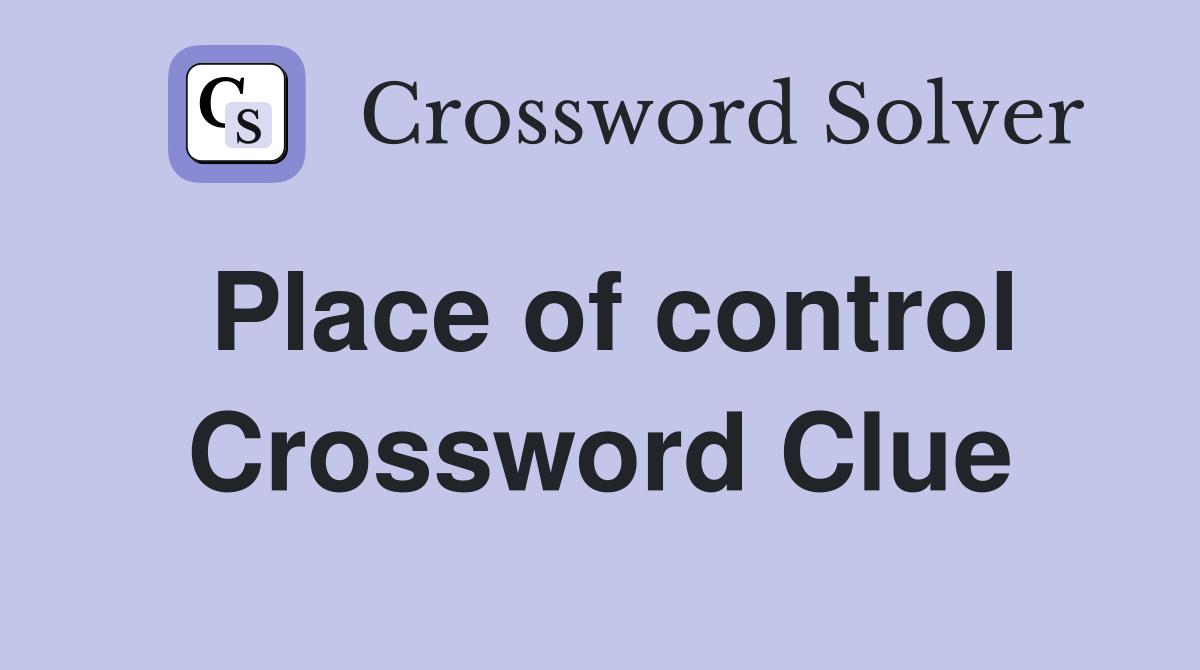 Place of control Crossword Clue