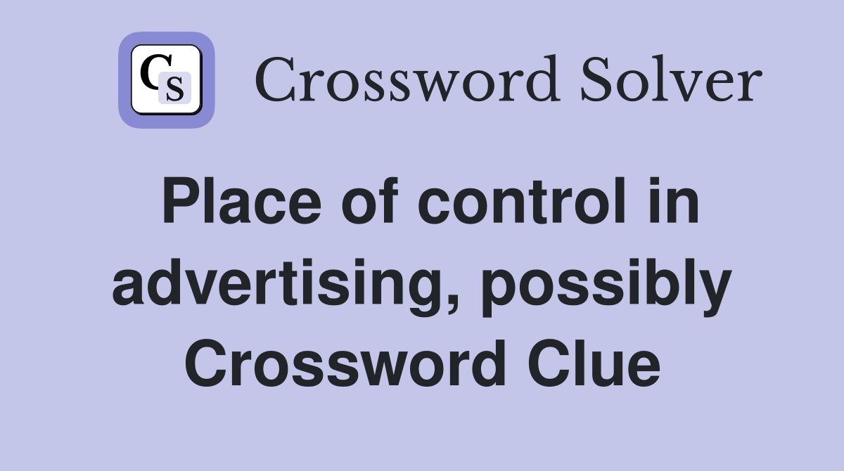 Place of control in advertising, possibly Crossword Clue