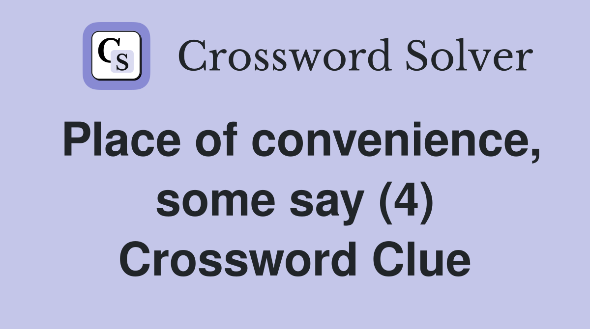 Place of convenience, some say (4) Crossword Clue