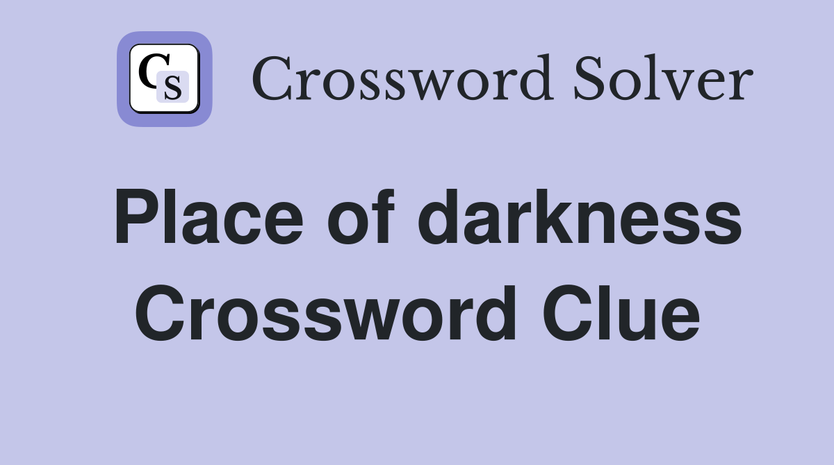 Place of darkness Crossword Clue