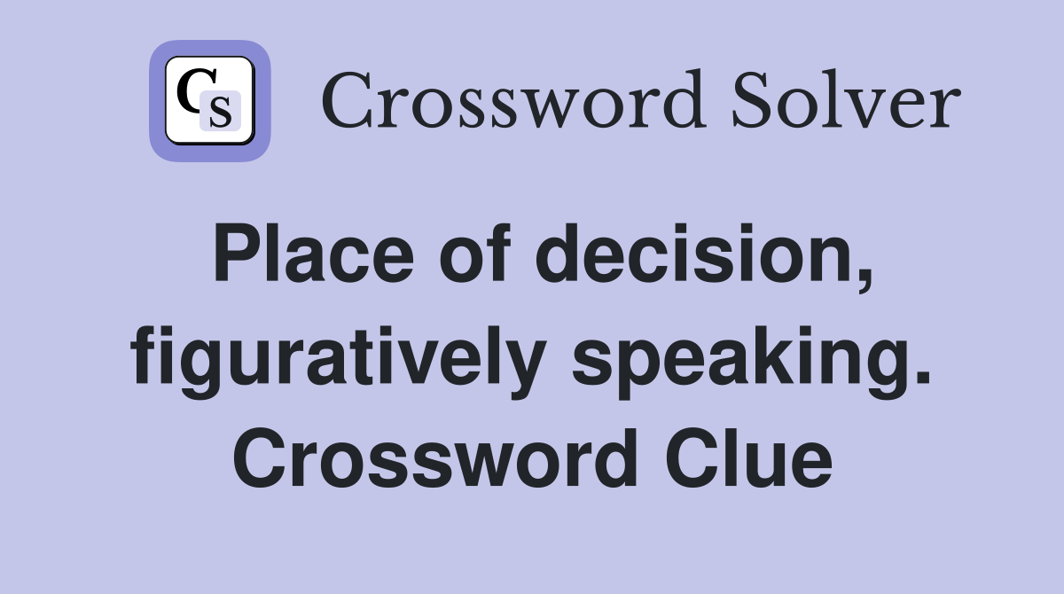 Place of decision, figuratively speaking. Crossword Clue