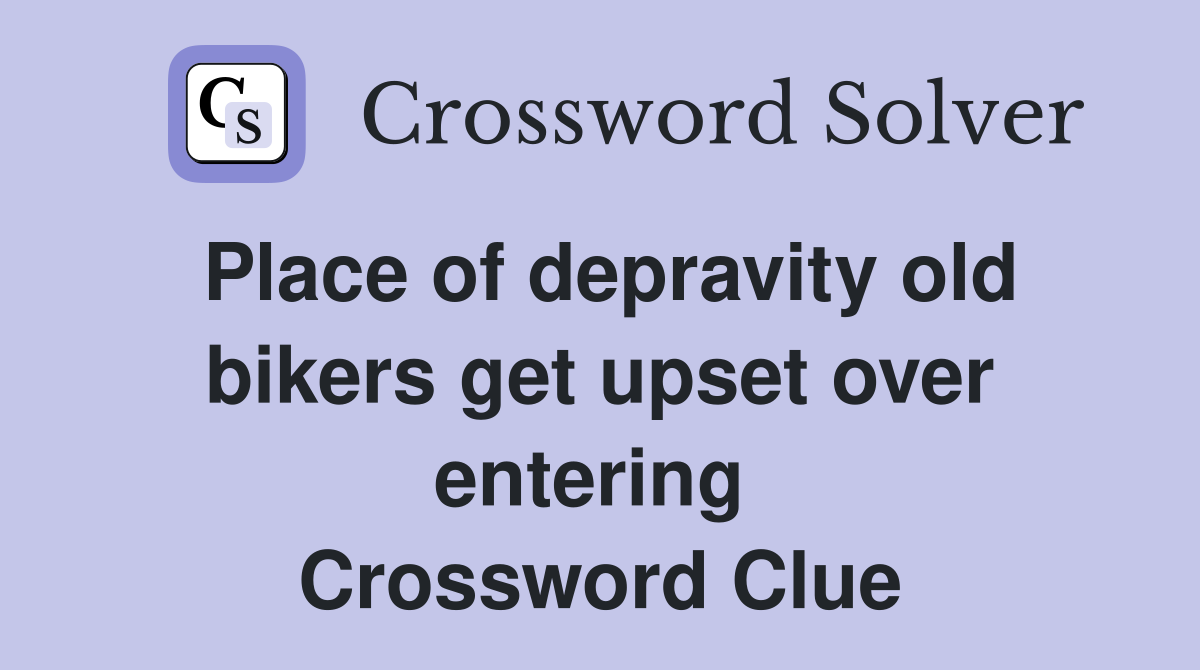 Place of depravity old bikers get upset over entering  Crossword Clue