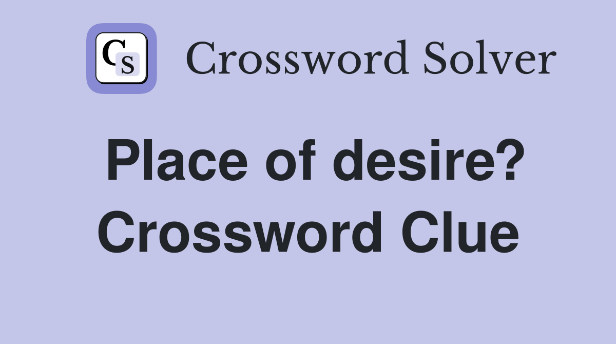 Place of desire? Crossword Clue