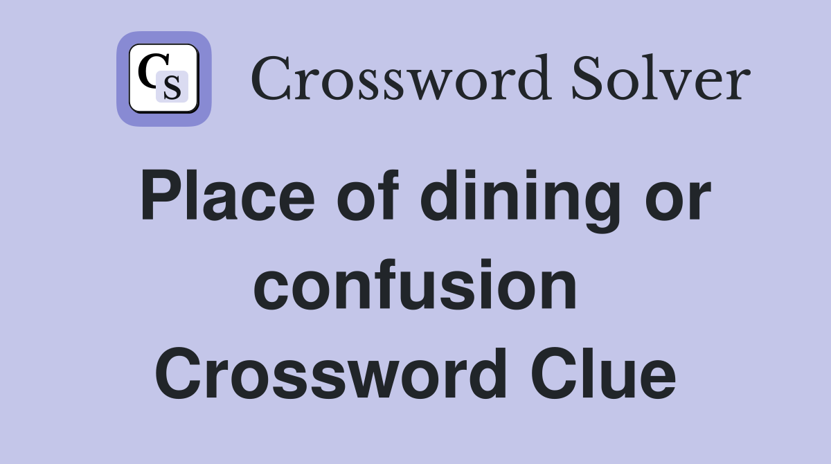 Place of dining or confusion Crossword Clue