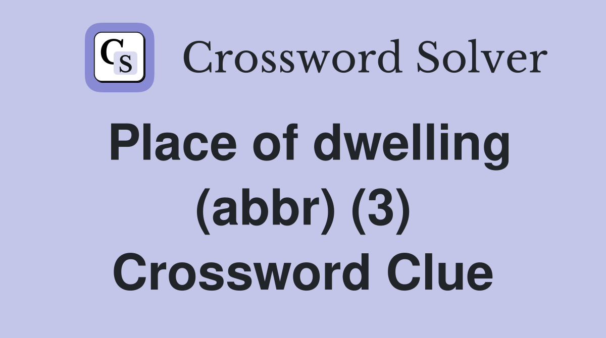 Place of dwelling (abbr) (3) Crossword Clue